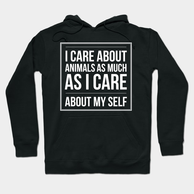 I CARE ABOUT ANIMALS AS MUCH AS I CARE ABOUT MY SELF ANIMAL RIGHTS RESCUE Hoodie by PlexWears